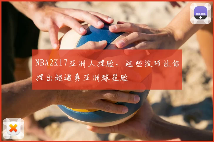 NBA2K17亚洲人捏脸，这些技巧让你捏出超逼真亚洲球星脸