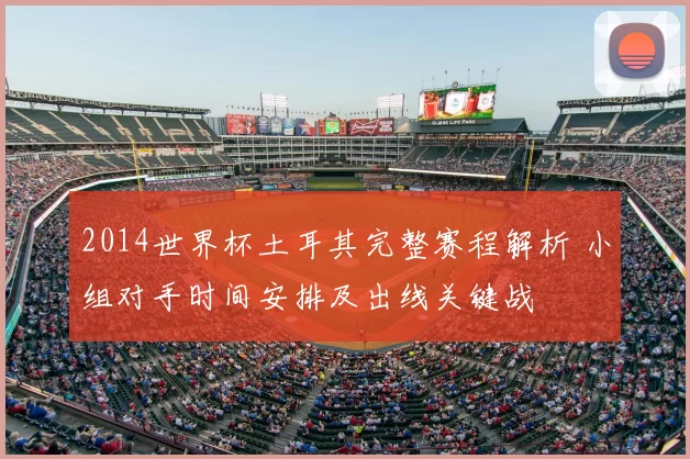 2014世界杯土耳其完整赛程解析 小组对手时间安排及出线关键战