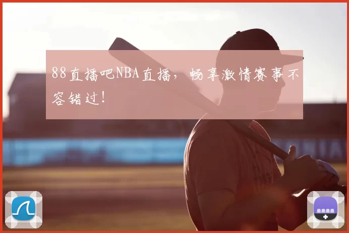 88直播吧NBA直播,畅享激情赛事不容错过!