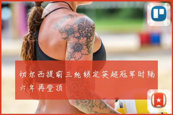 切尔西提前三轮锁定英超冠军时隔六年再登顶