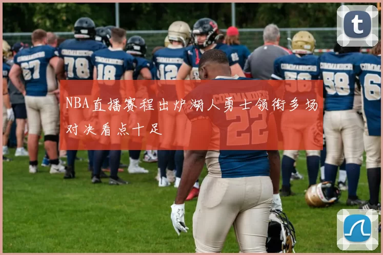 NBA直播赛程出炉湖人勇士领衔多场对决看点十足