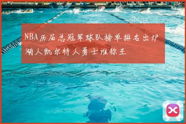 NBA历届总冠军球队榜单排名出炉 湖人凯尔特人勇士谁称王