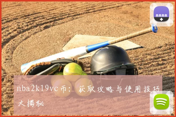 nba2k19vc币：获取攻略与使用技巧大揭秘