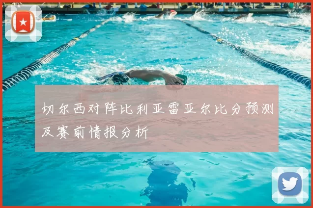 切尔西对阵比利亚雷亚尔比分预测及赛前情报分析
