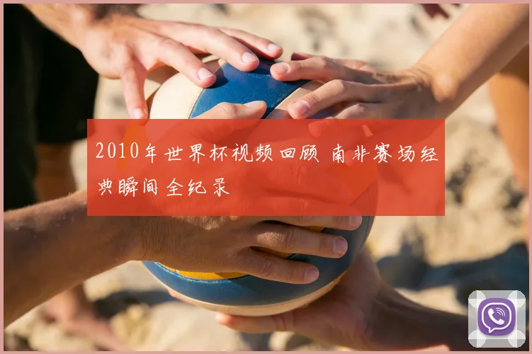2010年世界杯视频回顾 南非赛场经典瞬间全纪录